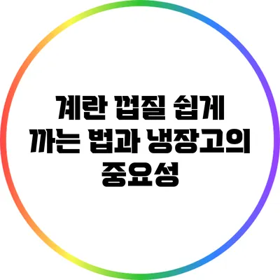 계란 껍질 쉽게 까는 법과 냉장고의 중요성