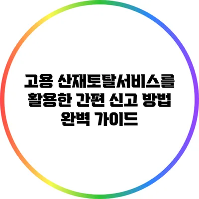 고용 산재토탈서비스를 활용한 간편 신고 방법 완벽 가이드