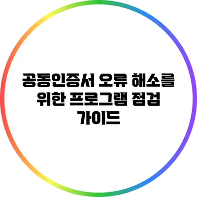 공동인증서 오류 해소를 위한 프로그램 점검 가이드