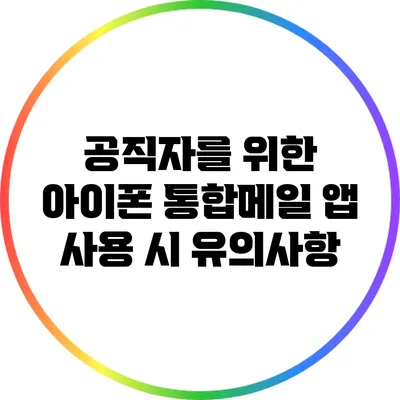 공직자를 위한 아이폰 통합메일 앱 사용 시 유의사항