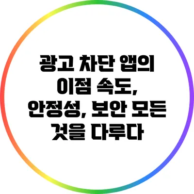 광고 차단 앱의 이점: 속도, 안정성, 보안 모든 것을 다루다