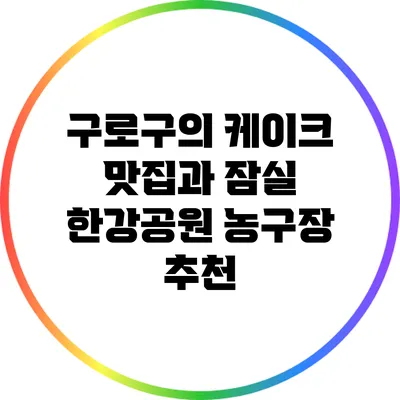 구로구의 케이크 맛집과 잠실 한강공원 농구장 추천