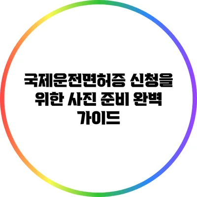 국제운전면허증 신청을 위한 사진 준비 완벽 가이드
