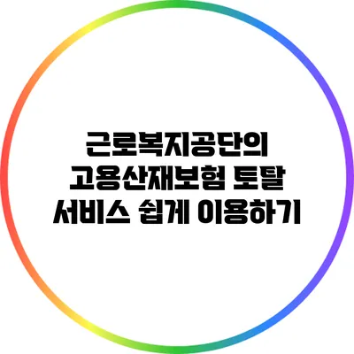 근로복지공단의 고용산재보험 토탈 서비스 쉽게 이용하기