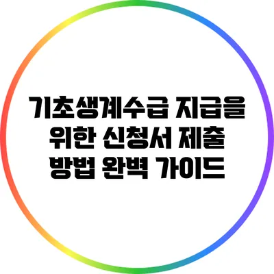 기초생계수급 지급을 위한 신청서 제출 방법 완벽 가이드