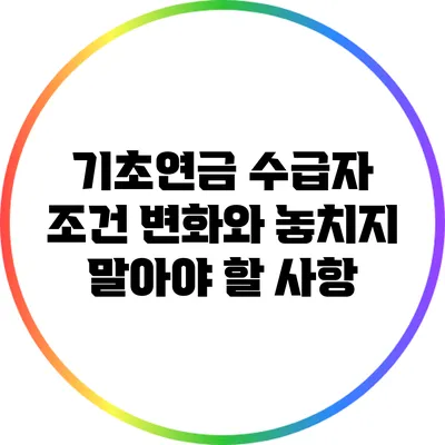 기초연금 수급자 조건 변화와 놓치지 말아야 할 사항