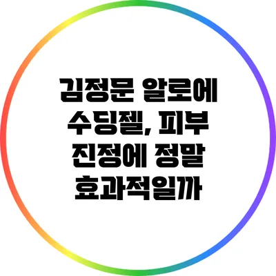 김정문 알로에 수딩젤, 피부 진정에 정말 효과적일까?