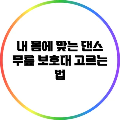 내 몸에 맞는 댄스 무릎 보호대 고르는 법
