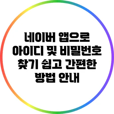 네이버 앱으로 아이디 및 비밀번호 찾기: 쉽고 간편한 방법 안내