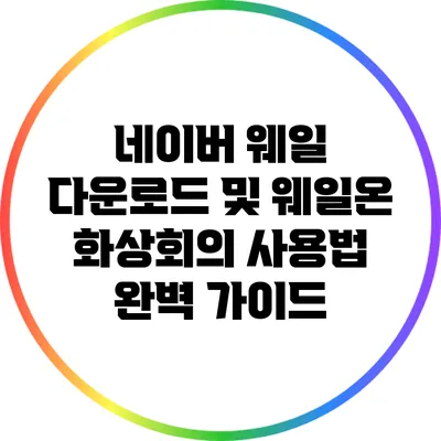 네이버 웨일 다운로드 및 웨일온 화상회의 사용법 완벽 가이드
