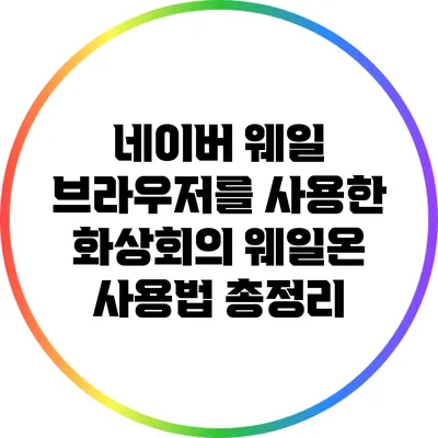 네이버 웨일 브라우저를 사용한 화상회의 웨일온 사용법 총정리