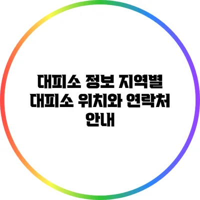 대피소 정보: 지역별 대피소 위치와 연락처 안내