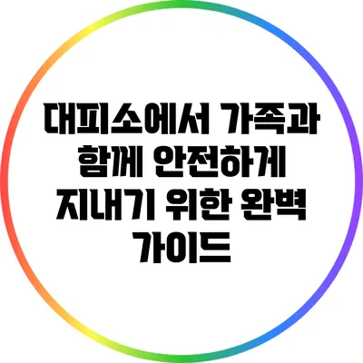 대피소에서 가족과 함께 안전하게 지내기 위한 완벽 가이드