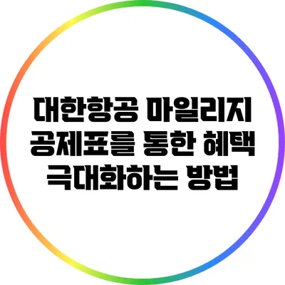 대한항공 마일리지 공제표를 통한 혜택 극대화하는 방법