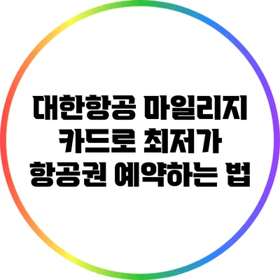 대한항공 마일리지 카드로 최저가 항공권 예약하는 법