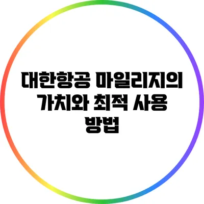 대한항공 마일리지의 가치와 최적 사용 방법