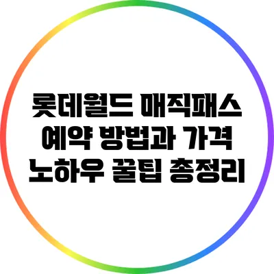 롯데월드 매직패스 예약 방법과 가격 노하우 꿀팁 총정리