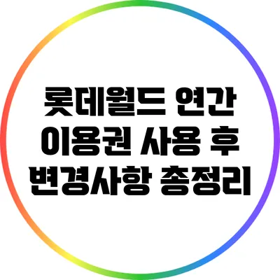 롯데월드 연간 이용권 사용 후 변경사항 총정리