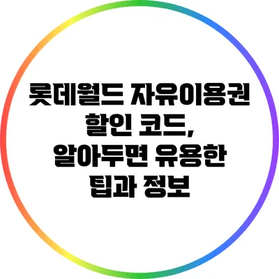 롯데월드 자유이용권 할인 코드, 알아두면 유용한 팁과 정보