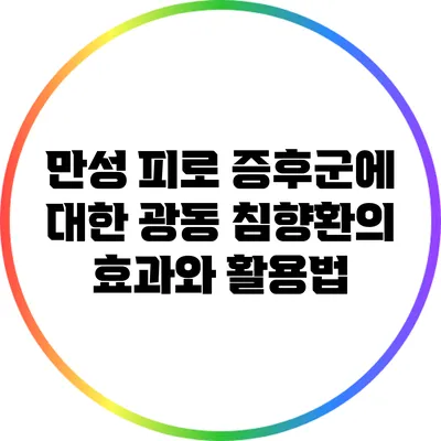 만성 피로 증후군에 대한 광동 침향환의 효과와 활용법