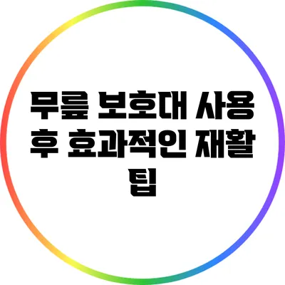 무릎 보호대 사용 후 효과적인 재활 팁