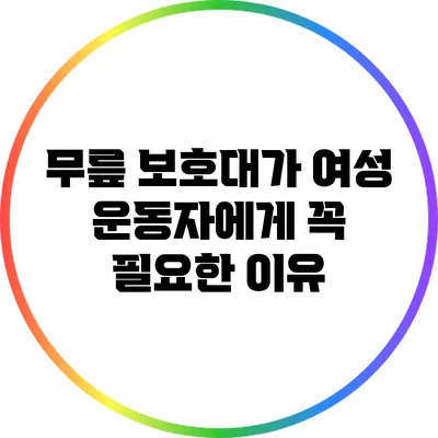 무릎 보호대가 여성 운동자에게 꼭 필요한 이유