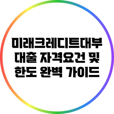 미래크레디트대부 대출 자격요건 및 한도 완벽 가이드