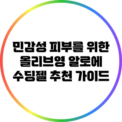 민감성 피부를 위한 올리브영 알로에 수딩젤 추천 가이드