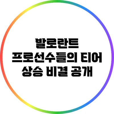 발로란트 프로선수들의 티어 상승 비결 공개