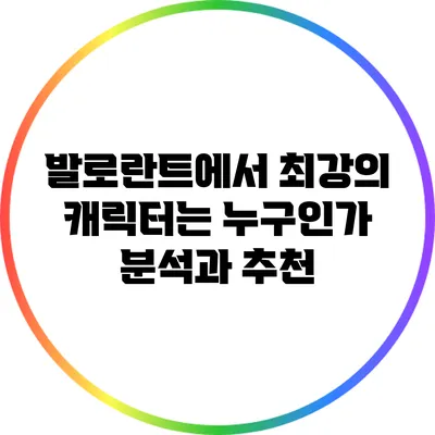 발로란트에서 최강의 캐릭터는 누구인가? 분석과 추천