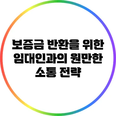 보증금 반환을 위한 임대인과의 원만한 소통 전략