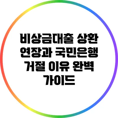 비상금대출 상환 연장과 국민은행 거절 이유 완벽 가이드