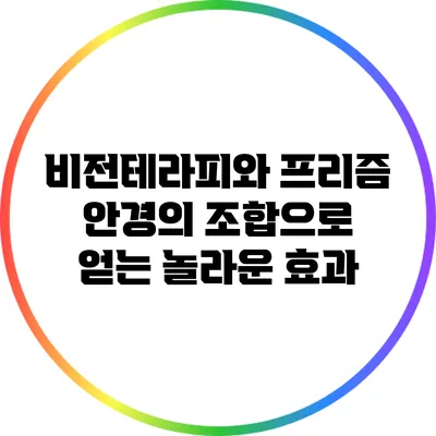 비전테라피와 프리즘 안경의 조합으로 얻는 놀라운 효과