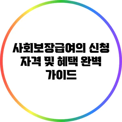 사회보장급여의 신청 자격 및 혜택 완벽 가이드