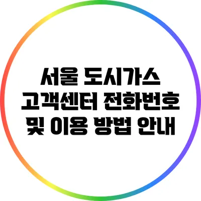 서울 도시가스 고객센터 전화번호 및 이용 방법 안내