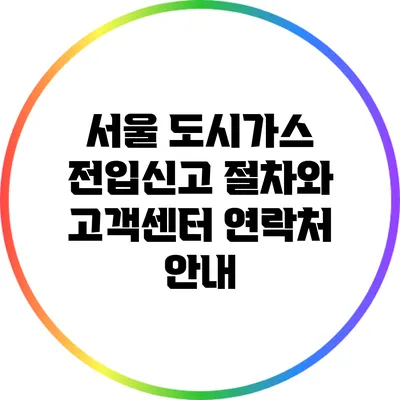 서울 도시가스 전입신고 절차와 고객센터 연락처 안내