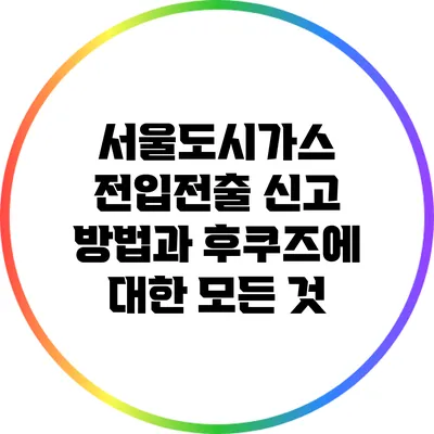 서울도시가스 전입전출 신고 방법과 후쿠즈에 대한 모든 것
