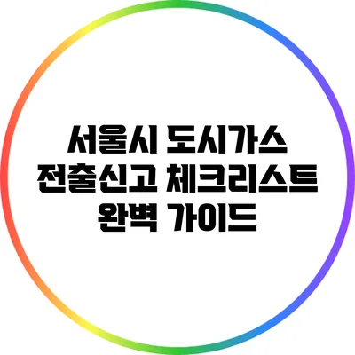 서울시 도시가스 전출신고 체크리스트 완벽 가이드