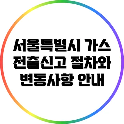서울특별시 가스 전출신고 절차와 변동사항 안내