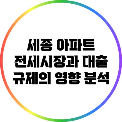 세종 아파트 전세시장과 대출 규제의 영향 분석