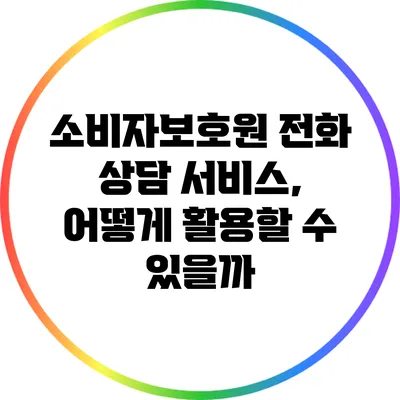 소비자보호원 전화 상담 서비스, 어떻게 활용할 수 있을까?