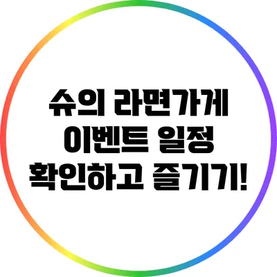 슈의 라면가게 이벤트 일정 확인하고 즐기기!