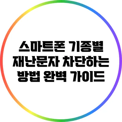 스마트폰 기종별 재난문자 차단하는 방법 완벽 가이드