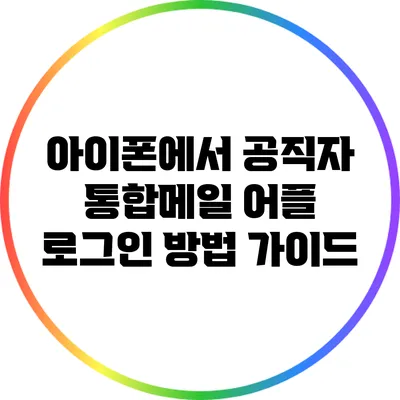 아이폰에서 공직자 통합메일 어플 로그인 방법 가이드
