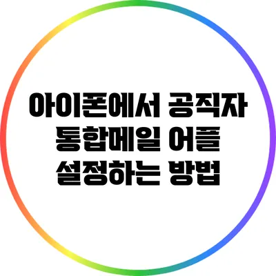 아이폰에서 공직자 통합메일 어플 설정하는 방법