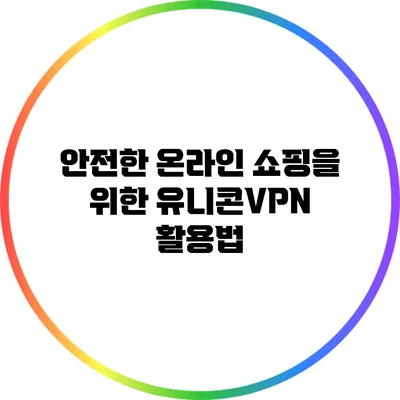 안전한 온라인 쇼핑을 위한 유니콘VPN 활용법