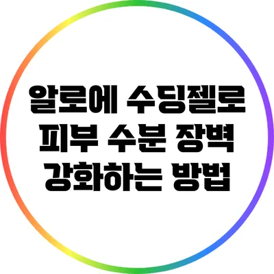 알로에 수딩젤로 피부 수분 장벽 강화하는 방법