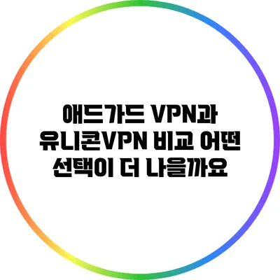 애드가드 VPN과 유니콘VPN 비교: 어떤 선택이 더 나을까요?