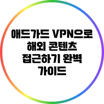 애드가드 VPN으로 해외 콘텐츠 접근하기: 완벽 가이드