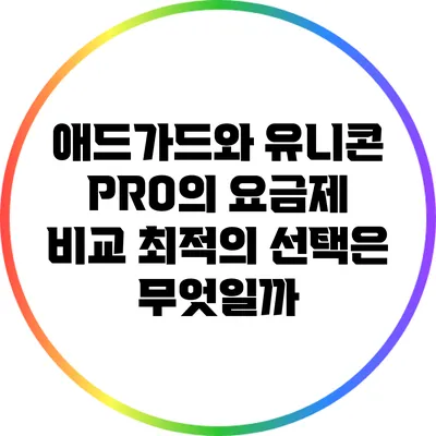 애드가드와 유니콘 PRO의 요금제 비교: 최적의 선택은 무엇일까?